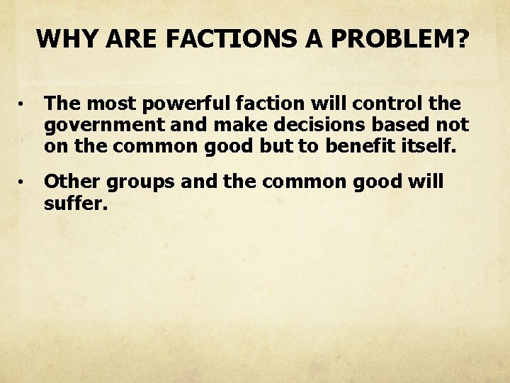 WHY ARE FACTIONS A PROBLEM? • The most powerful faction will control the government