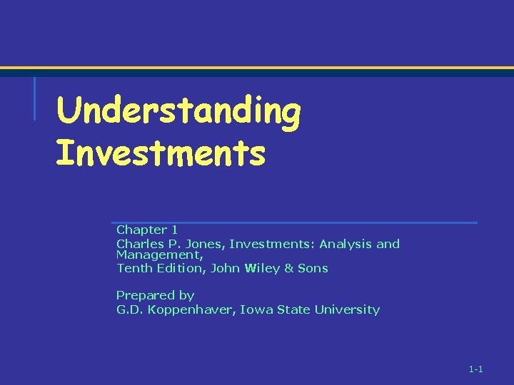 Understanding Investments Chapter 1 Charles P. Jones, Investments: Analysis and Management, Tenth Edition, John