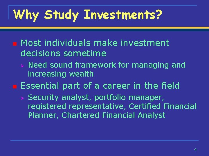 Why Study Investments? n Most individuals make investment decisions sometime Ø n Need sound