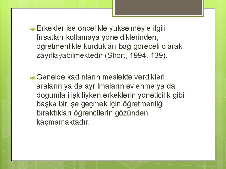  Erkekler ise öncelikle yükselmeyle ilgili fırsatları kollamaya yöneldiklerinden, öğretmenlikle kurdukları bağ göreceli olarak