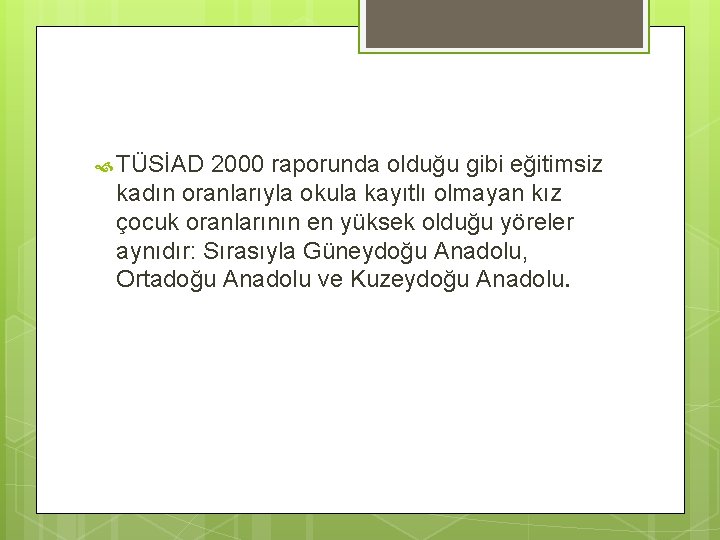  TÜSİAD 2000 raporunda olduğu gibi eğitimsiz kadın oranlarıyla okula kayıtlı olmayan kız çocuk