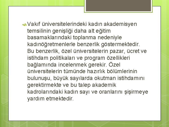  Vakıf üniversitelerindeki kadın akademisyen temsilinin genişliği daha alt eğitim basamaklarındaki toplanma nedeniyle kadınöğretmenlerle