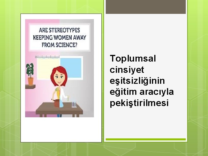 Toplumsal cinsiyet eşitsizliğinin eğitim aracıyla pekiştirilmesi 