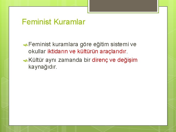 Feminist Kuramlar Feminist kuramlara göre eğitim sistemi ve okullar iktidarın ve kültürün araçlarıdır. Kültür