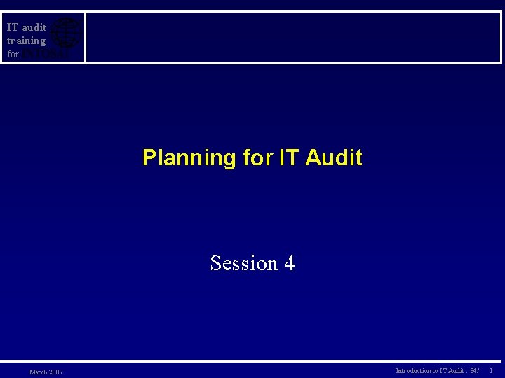 IT audit training for Planning for IT Audit Session 4 March 2007 Introduction to