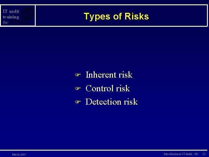 IT audit training Types of Risks for F F F March 2007 Inherent risk