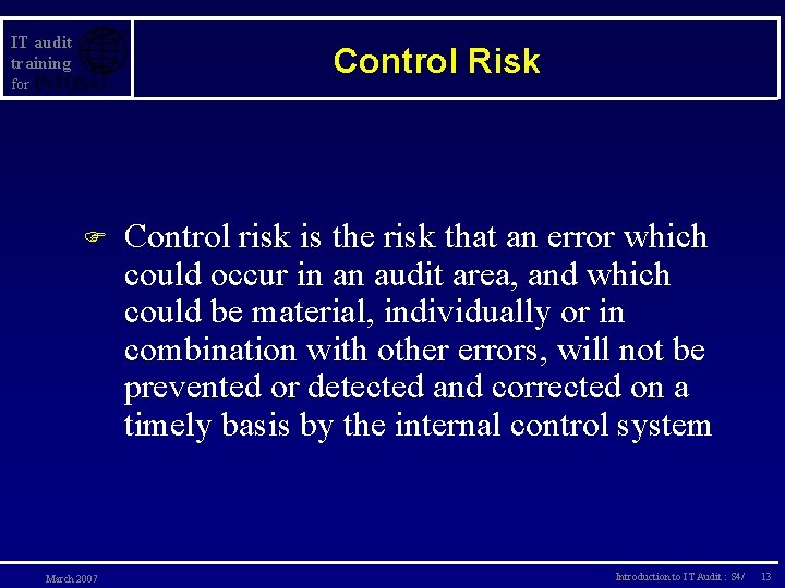 IT audit training Control Risk for F March 2007 Control risk is the risk