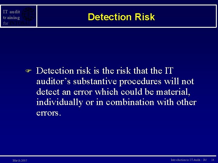 IT audit training Detection Risk for F March 2007 Detection risk is the risk