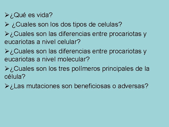 Ø¿Qué es vida? Ø ¿Cuales son los dos tipos de celulas? Ø¿Cuales son las Ø¿Qué es vida? Ø ¿Cuales son los dos tipos de celulas? Ø¿Cuales son las