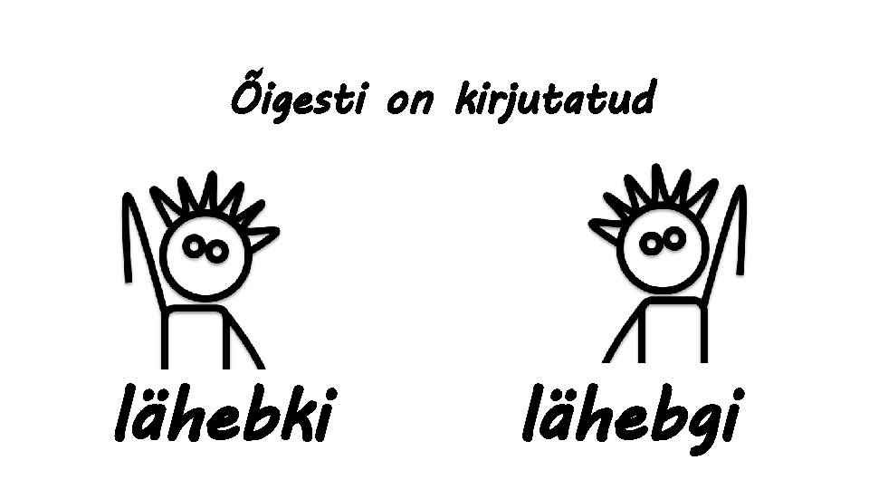 Õigesti on kirjutatud lähebki lähebgi 