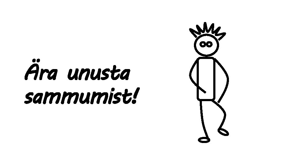 Ära unusta sammumist! 