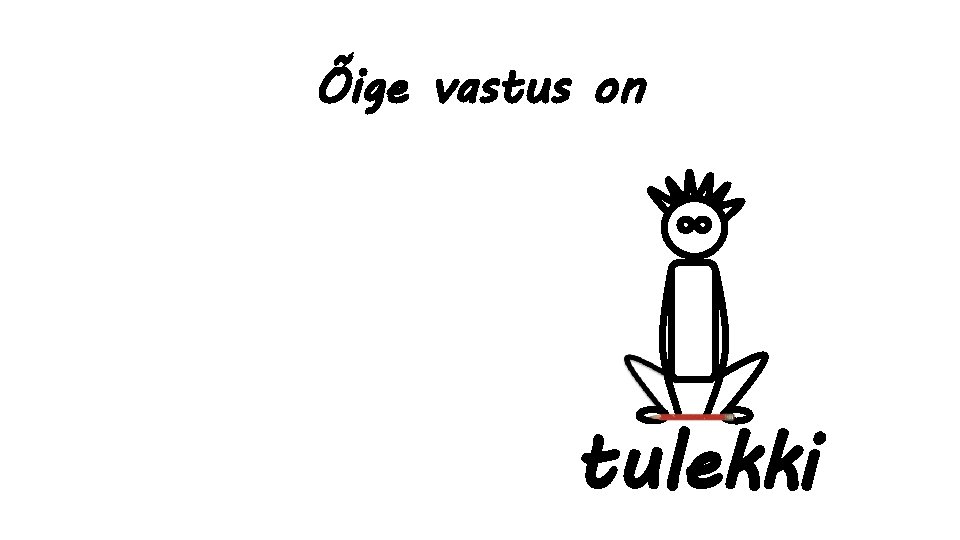 Õige vastus on tulekki 