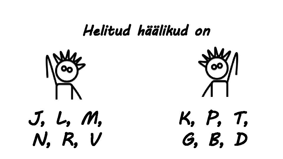 Helitud häälikud on J, L, M, N, R, V K, P, T, G, B,