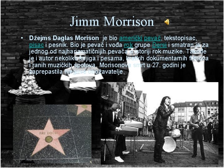 Jimm Morrison • Džejms Daglas Morison je bio američki pevač, tekstopisac, pisac i pesnik.