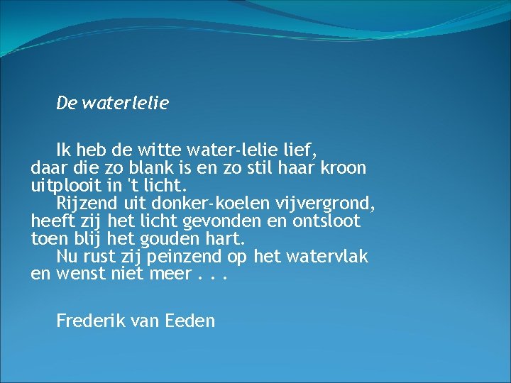 De waterlelie Ik heb de witte water-lelie lief, daar die zo blank is en