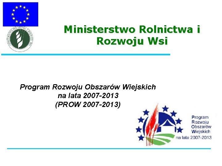 Ministerstwo Rolnictwa i Rozwoju Wsi Program Rozwoju Obszarów Wiejskich na lata 2007 -2013 (PROW