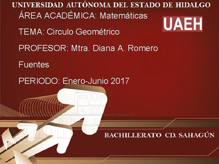 ÁREA ACADÉMICA: Matemáticas TEMA: Circulo Geométrico PROFESOR: Mtra. Diana A. Romero Fuentes TEACHER: PERIODO: