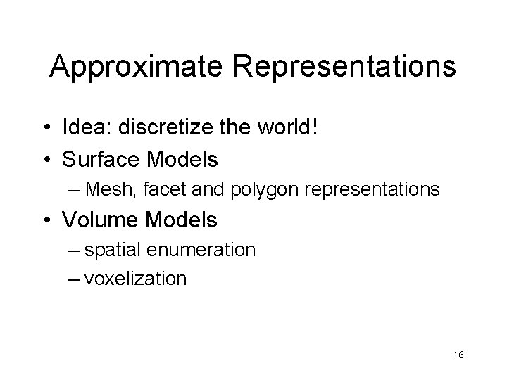 Approximate Representations • Idea: discretize the world! • Surface Models – Mesh, facet and