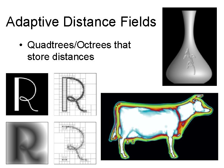 Adaptive Distance Fields • Quadtrees/Octrees that store distances 37 