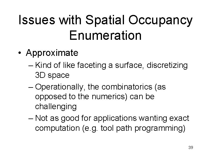 Issues with Spatial Occupancy Enumeration • Approximate – Kind of like faceting a surface,