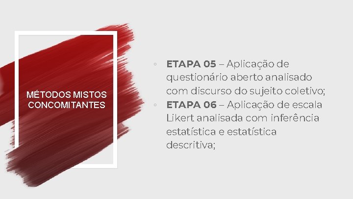 ◦ ETAPA 05 – Aplicação de MÉTODOS MISTOS CONCOMITANTES questionário aberto analisado com discurso