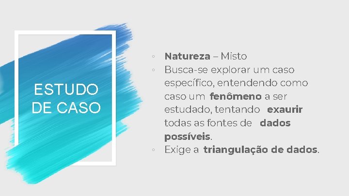 ◦ Natureza – Misto ◦ Busca-se explorar um caso ESTUDO DE CASO específico, entendendo