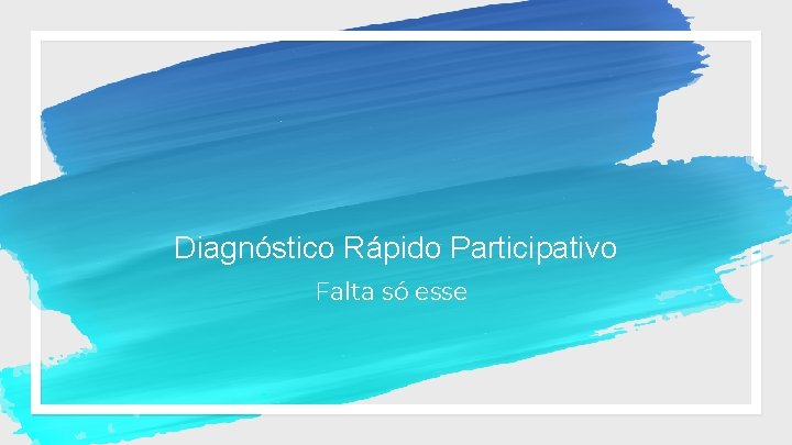 Diagnóstico Rápido Participativo Falta só esse 