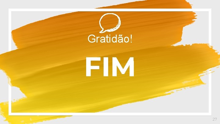 Gratidão! FIM 27 