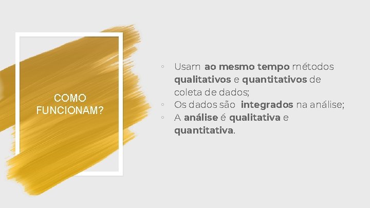◦ Usam ao mesmo tempo métodos COMO FUNCIONAM? ◦ ◦ qualitativos e quantitativos de