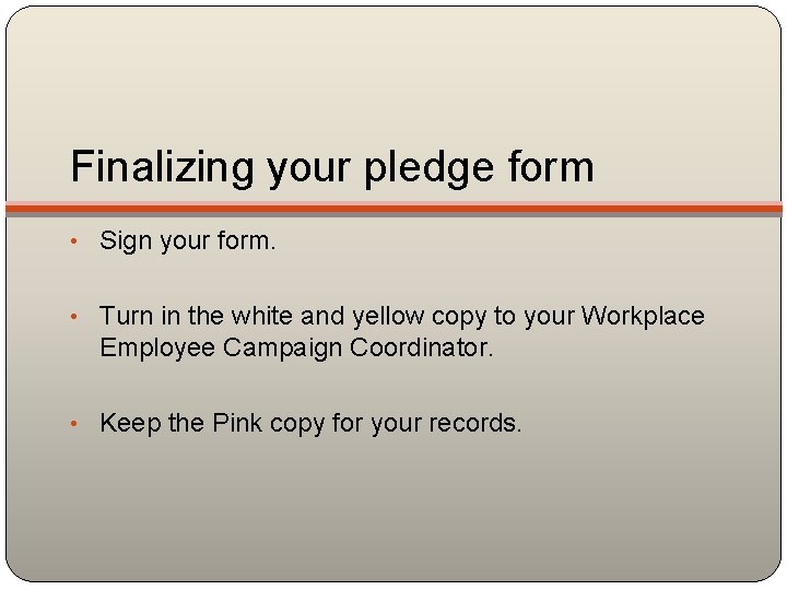 Finalizing your pledge form • Sign your form. • Turn in the white and