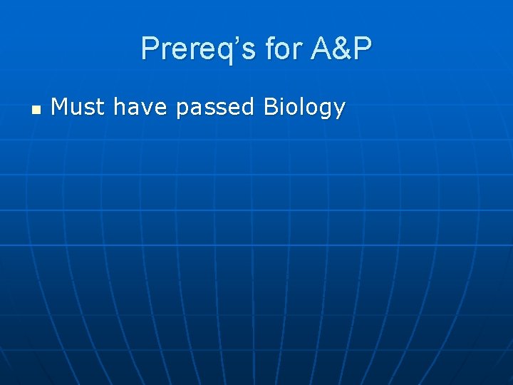 Prereq’s for A&P n Must have passed Biology 