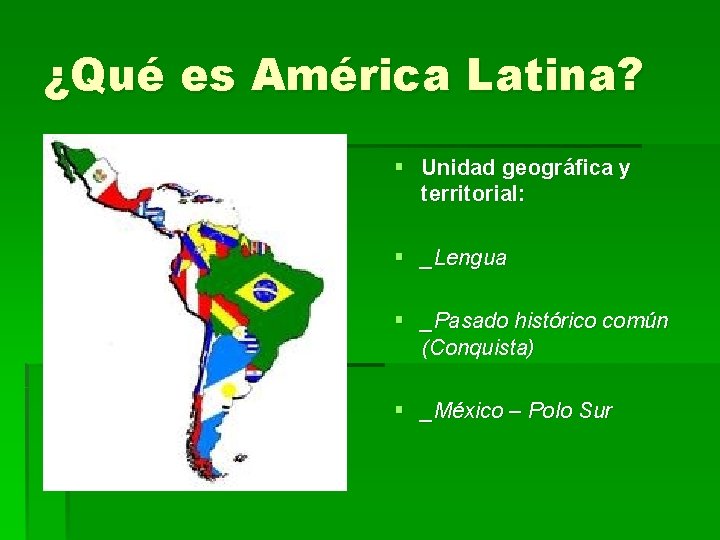 ¿Qué es América Latina? § Unidad geográfica y territorial: § _Lengua § _Pasado histórico