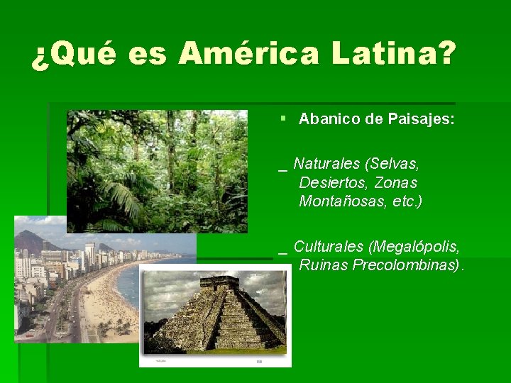¿Qué es América Latina? § Abanico de Paisajes: _ Naturales (Selvas, Desiertos, Zonas Montañosas,