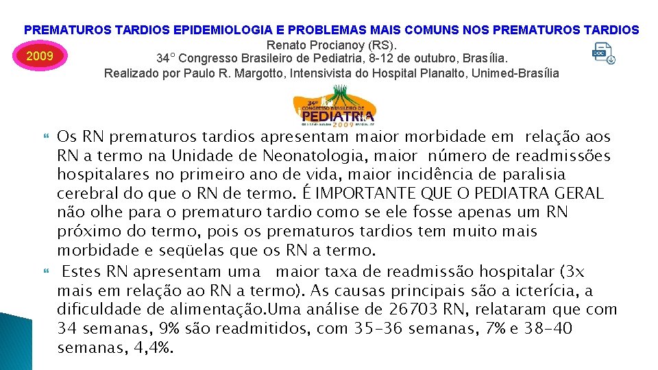 PREMATUROS TARDIOS EPIDEMIOLOGIA E PROBLEMAS MAIS COMUNS NOS PREMATUROS TARDIOS Renato Procianoy (RS). 2009
