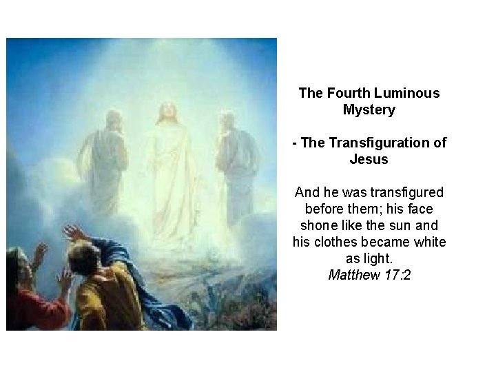 The Fourth Luminous Mystery - The Transfiguration of Jesus And he was transfigured before