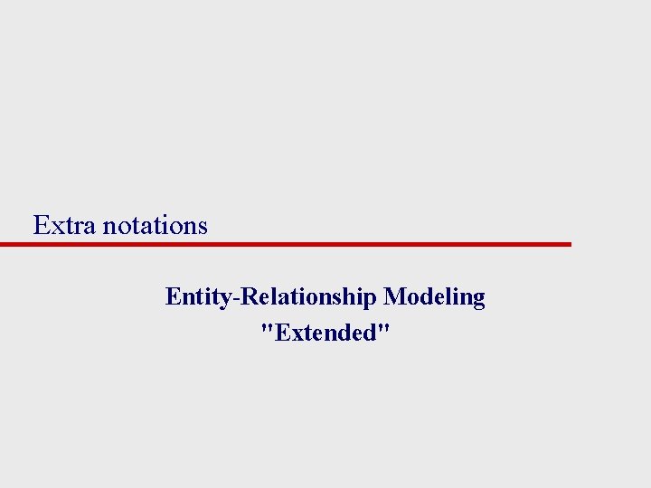 Extra notations Entity-Relationship Modeling "Extended" 