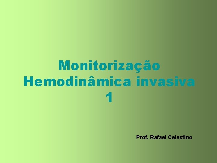 Monitorização Hemodinâmica invasiva 1 Prof. Rafael Celestino 