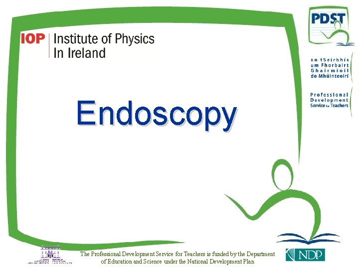 Endoscopy The Professional Development Service for Teachers is funded by the Department of Education Endoscopy The Professional Development Service for Teachers is funded by the Department of Education