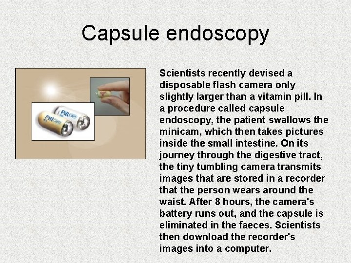 Capsule endoscopy Scientists recently devised a disposable flash camera only slightly larger than a Capsule endoscopy Scientists recently devised a disposable flash camera only slightly larger than a