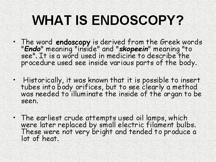 WHAT IS ENDOSCOPY? • The word endoscopy is derived from the Greek words "Endo" WHAT IS ENDOSCOPY? • The word endoscopy is derived from the Greek words "Endo"