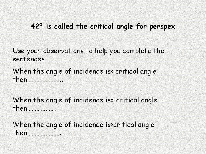 42º is called the critical angle for perspex Use your observations to help you 42º is called the critical angle for perspex Use your observations to help you