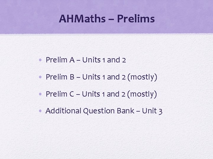 AHMaths – Prelims • Prelim A – Units 1 and 2 • Prelim B