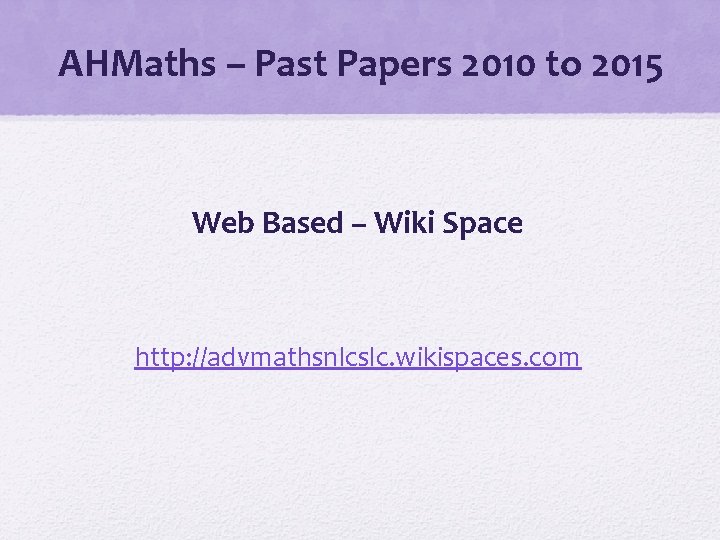 AHMaths – Past Papers 2010 to 2015 Web Based – Wiki Space http: //advmathsnlcslc.