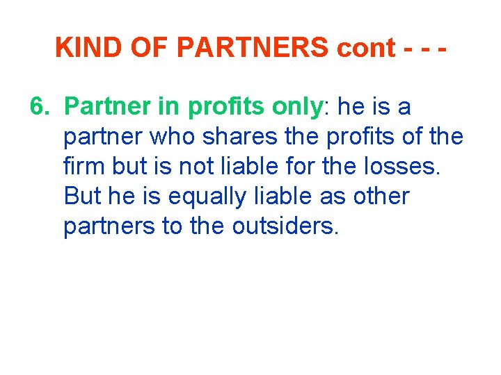 KIND OF PARTNERS cont - - 6. Partner in profits only: he is a