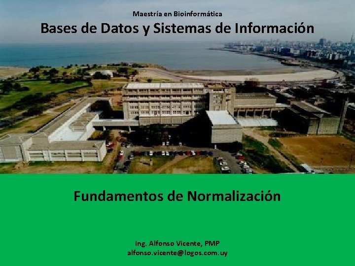 Maestría en Bioinformática Bases de Datos y Sistemas de Información Fundamentos de Normalización Ing.
