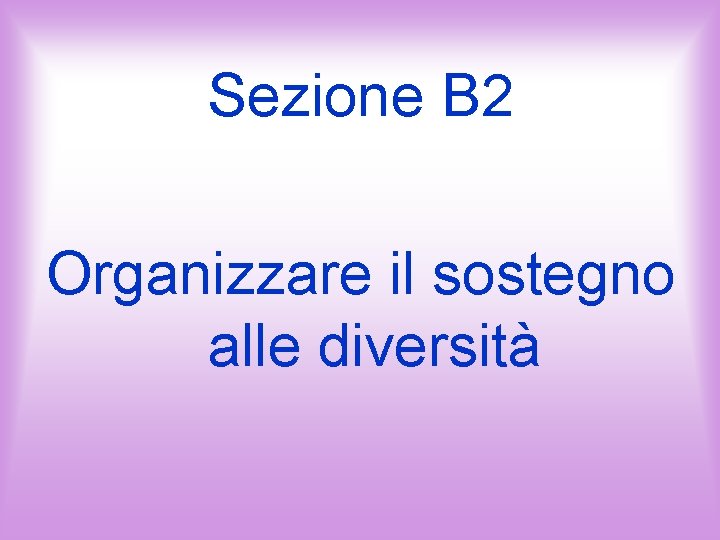 Sezione B 2 Organizzare il sostegno alle diversità 