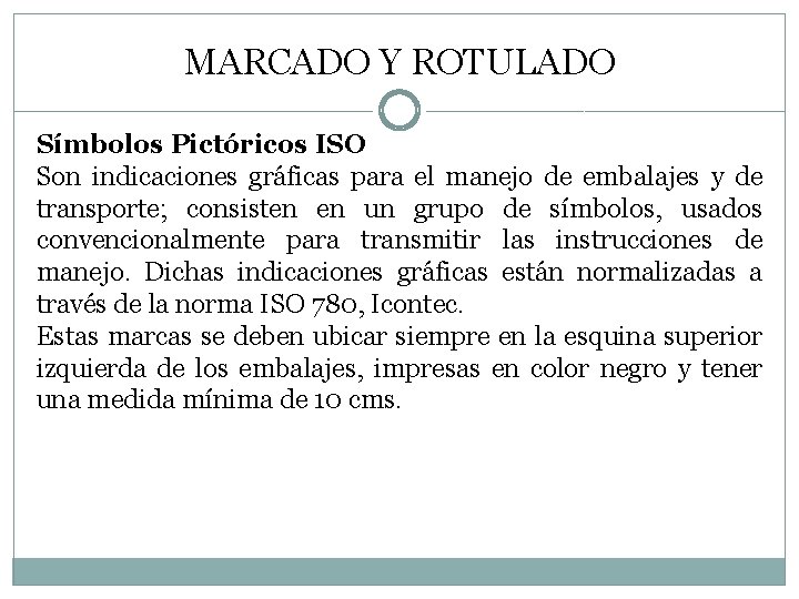 MARCADO Y ROTULADO Símbolos Pictóricos ISO Son indicaciones gráficas para el manejo de embalajes