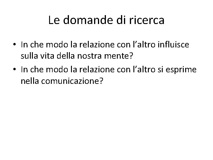 Le domande di ricerca • In che modo la relazione con l’altro influisce sulla