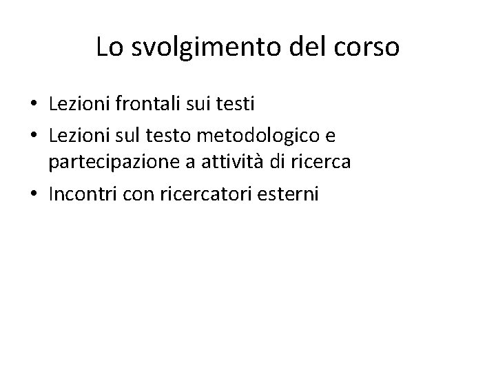 Lo svolgimento del corso • Lezioni frontali sui testi • Lezioni sul testo metodologico