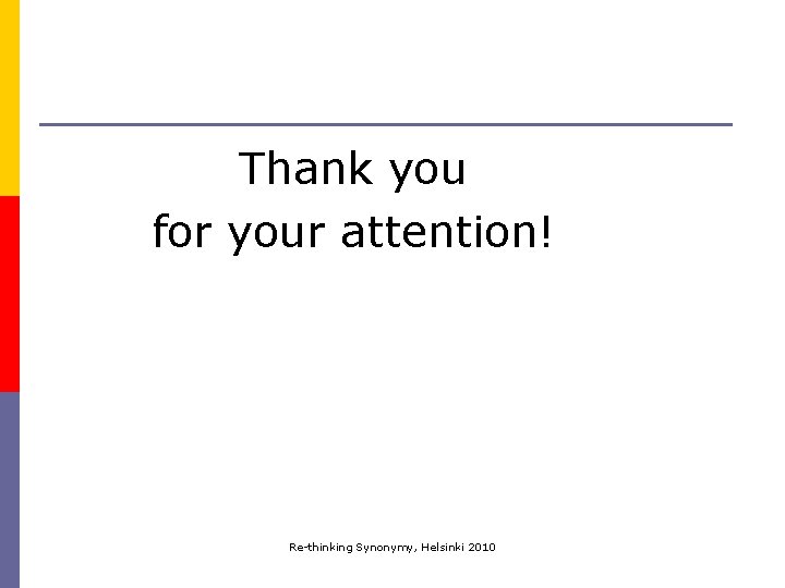 Thank you for your attention! Re-thinking Synonymy, Helsinki 2010 Thank you for your attention! Re-thinking Synonymy, Helsinki 2010